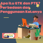 Apa itu GTK dan PTK Perbedaan dan Penggunaan Katanya (1)
