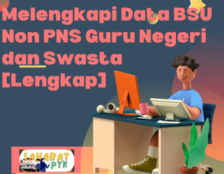 Cara Cek dan Melengkapi Data BSU Non PNS Guru Negeri dan Swasta [Lengkap]